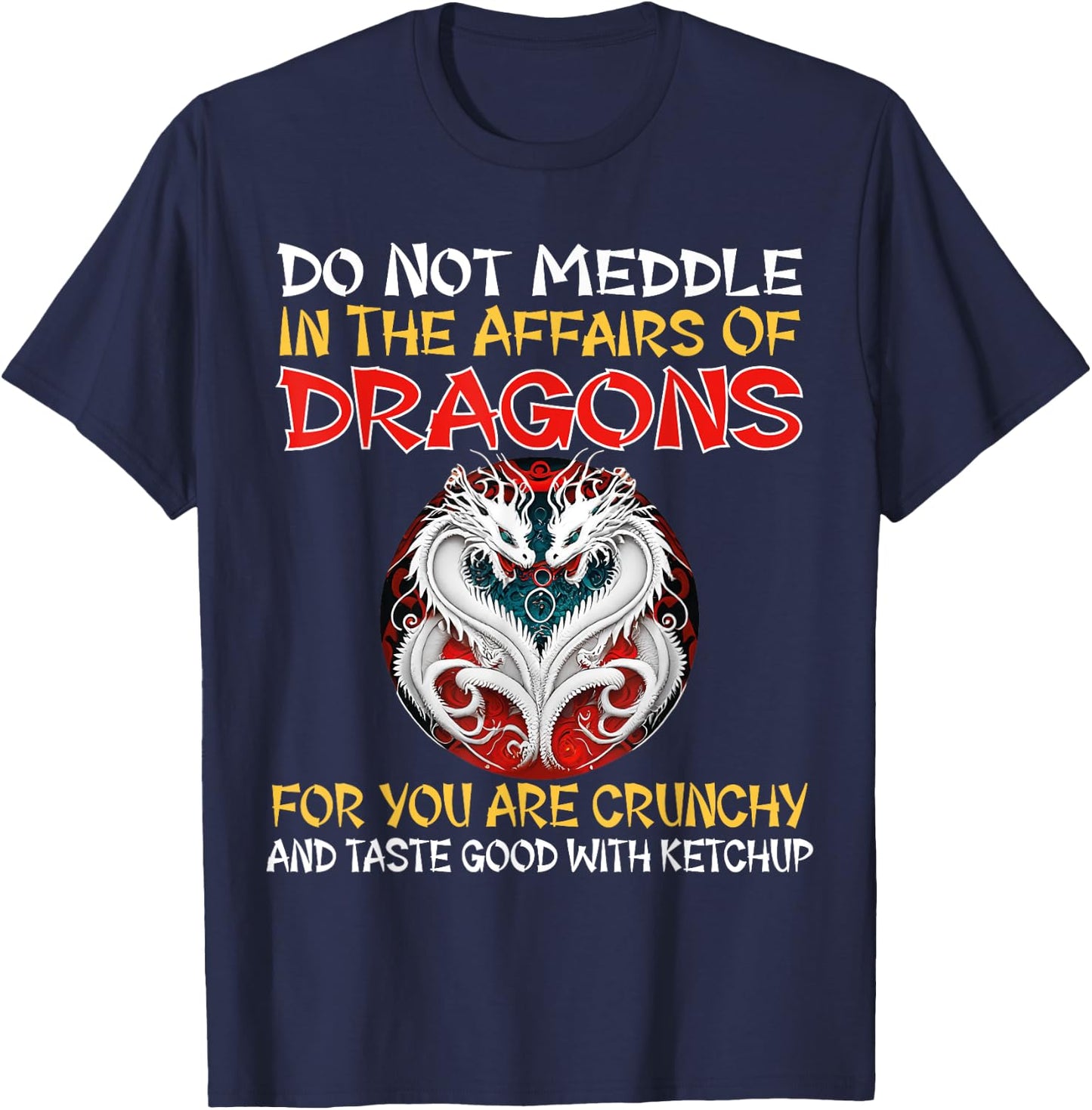 Do Not Meddle In The Affairs Of Dragons For You Are Crunchy T-Shirt - T-Shirt | Navy