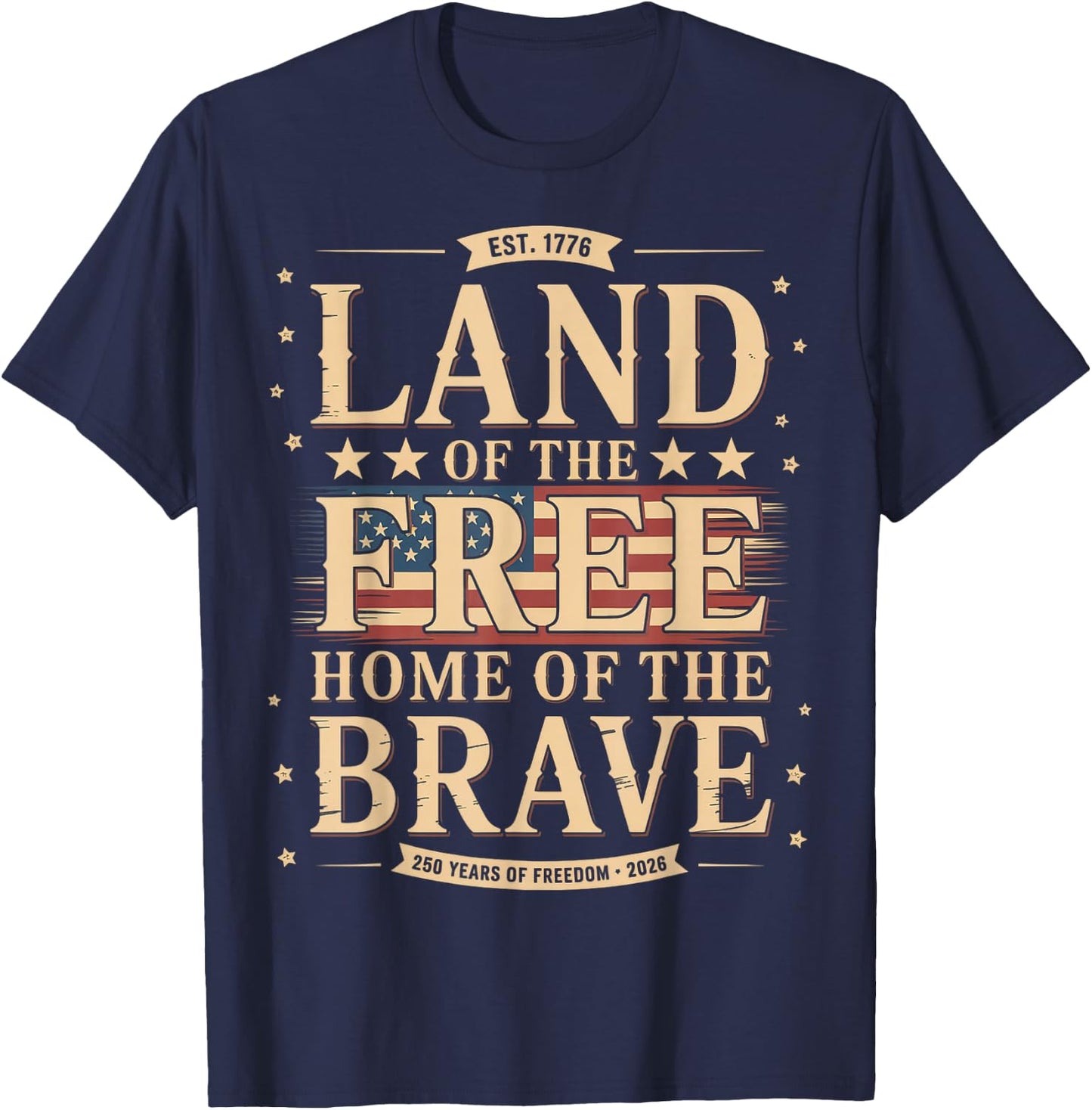 Land of The Free Home of The Brave 250 Years Freedom 2026 T-Shirt - T-Shirt | Navy