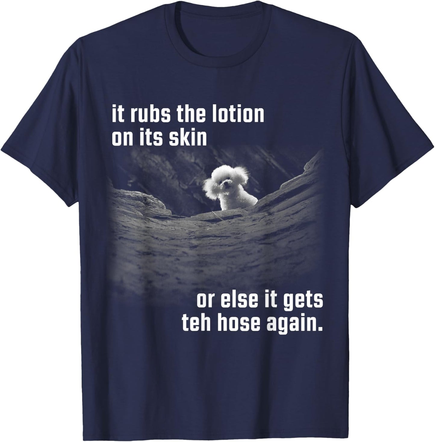 It Rubs The Lotion On Its Skin Or Else Gets The Hose Again T-Shirt - T-Shirt | Navy