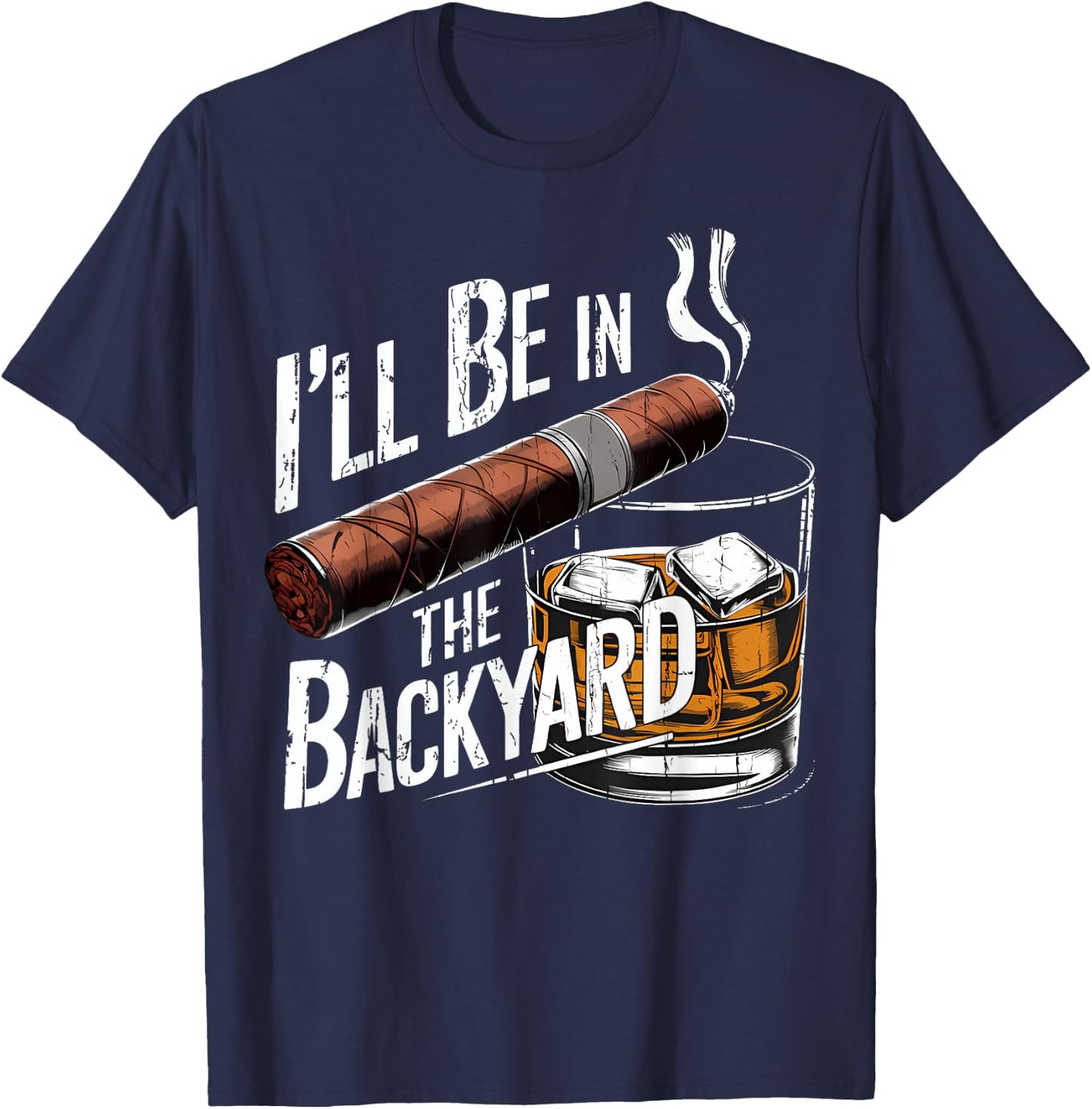I'll Be in The Backyard Funny Cigar and Bourbon Lovers T-Shirt - T-Shirt | Navy