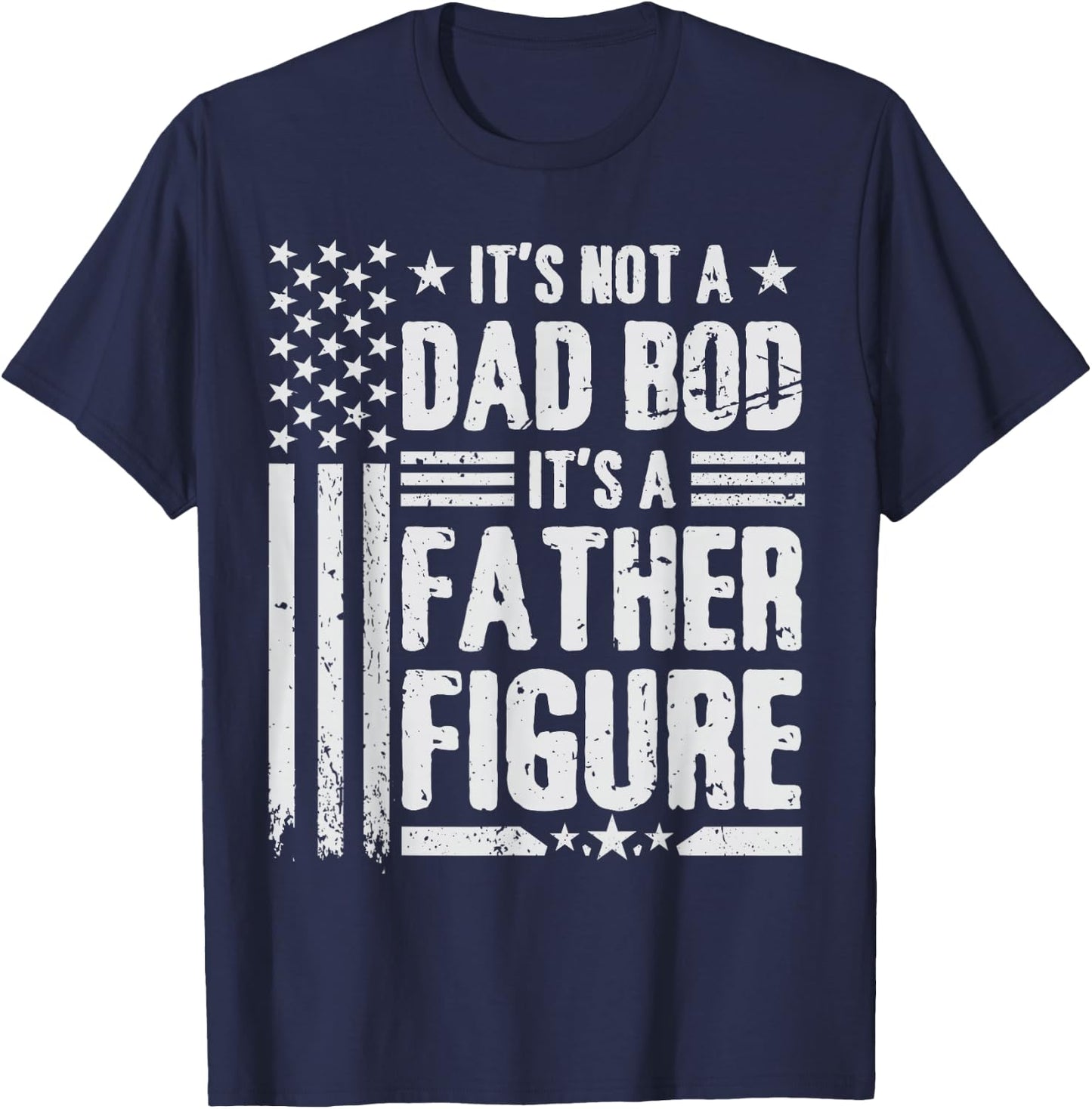 It's Not A Dad BOD It's A Father Figure Fathers Day USA Flag T-Shirt - T-Shirt | Navy
