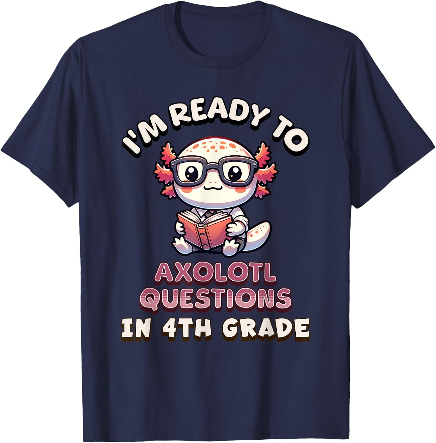 I'm Ready for 4th Grade Axolotl Questions Funny 4th Grade T-Shirt - T-Shirt | Navy
