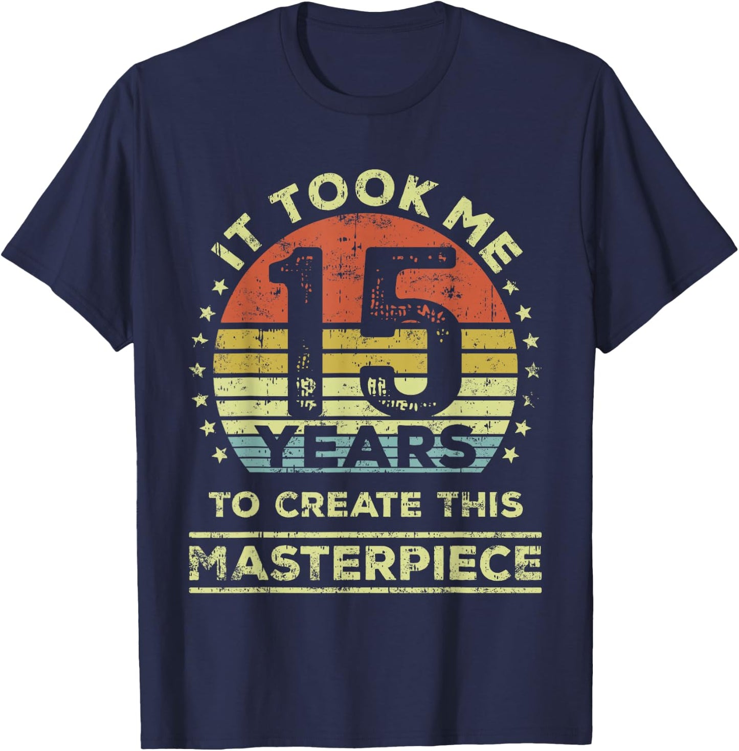 It took me 15 years to create this masterpiece 15th Birthday T-Shirt - T-Shirt | Navy