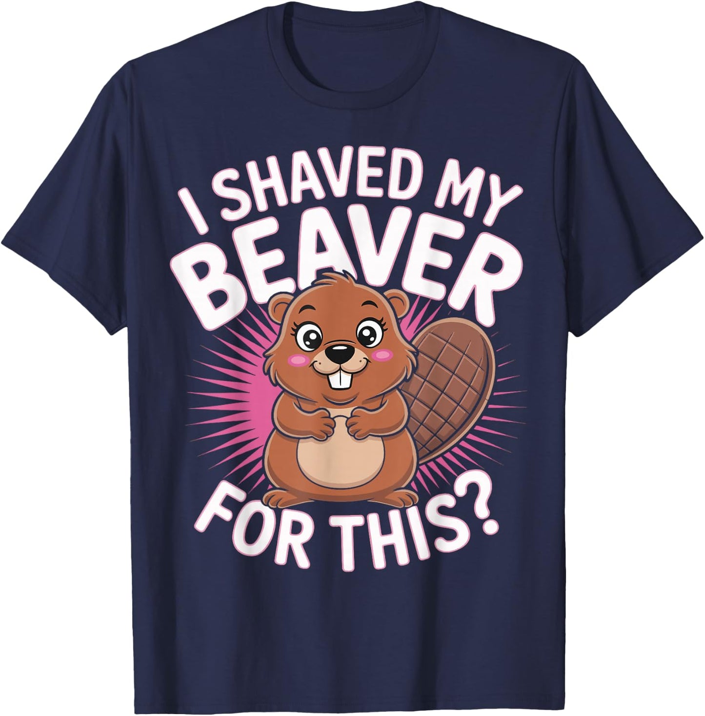 I Shaved My Beaver For This T-Shirt - T-Shirt | Navy
