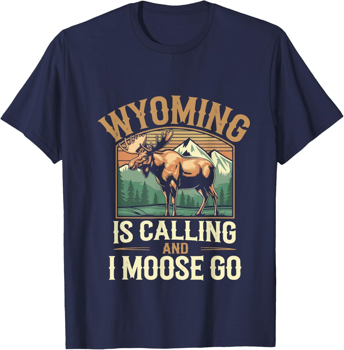 Wyoming Is Calling And I Moose Go T-Shirt - T-Shirt | Navy