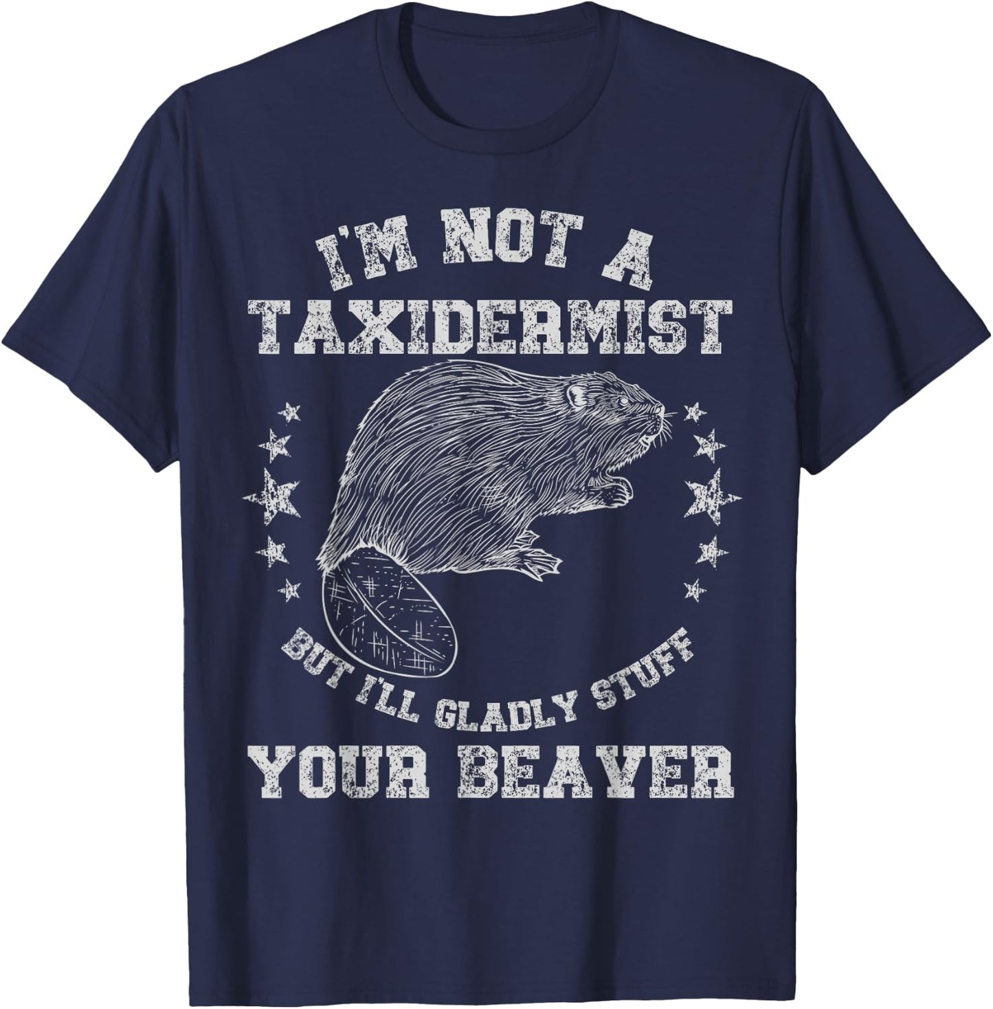 I'm Not A Taxidermist Stuff Beaver Adult Sarcastic Humor T-Shirt - T-Shirt | Navy