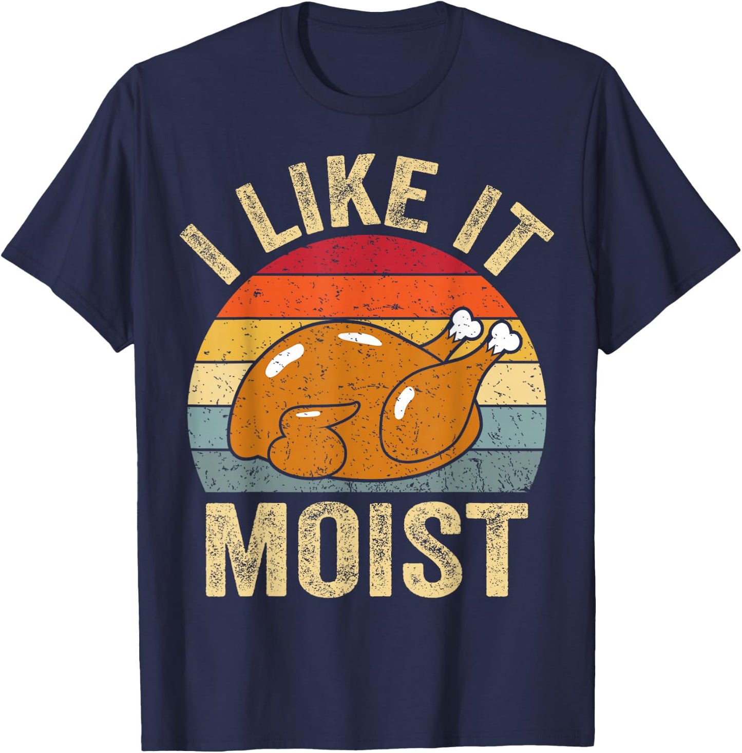 I Like It Moist Funny Turkey Thanksgiving T-Shirt - T-Shirt | Navy