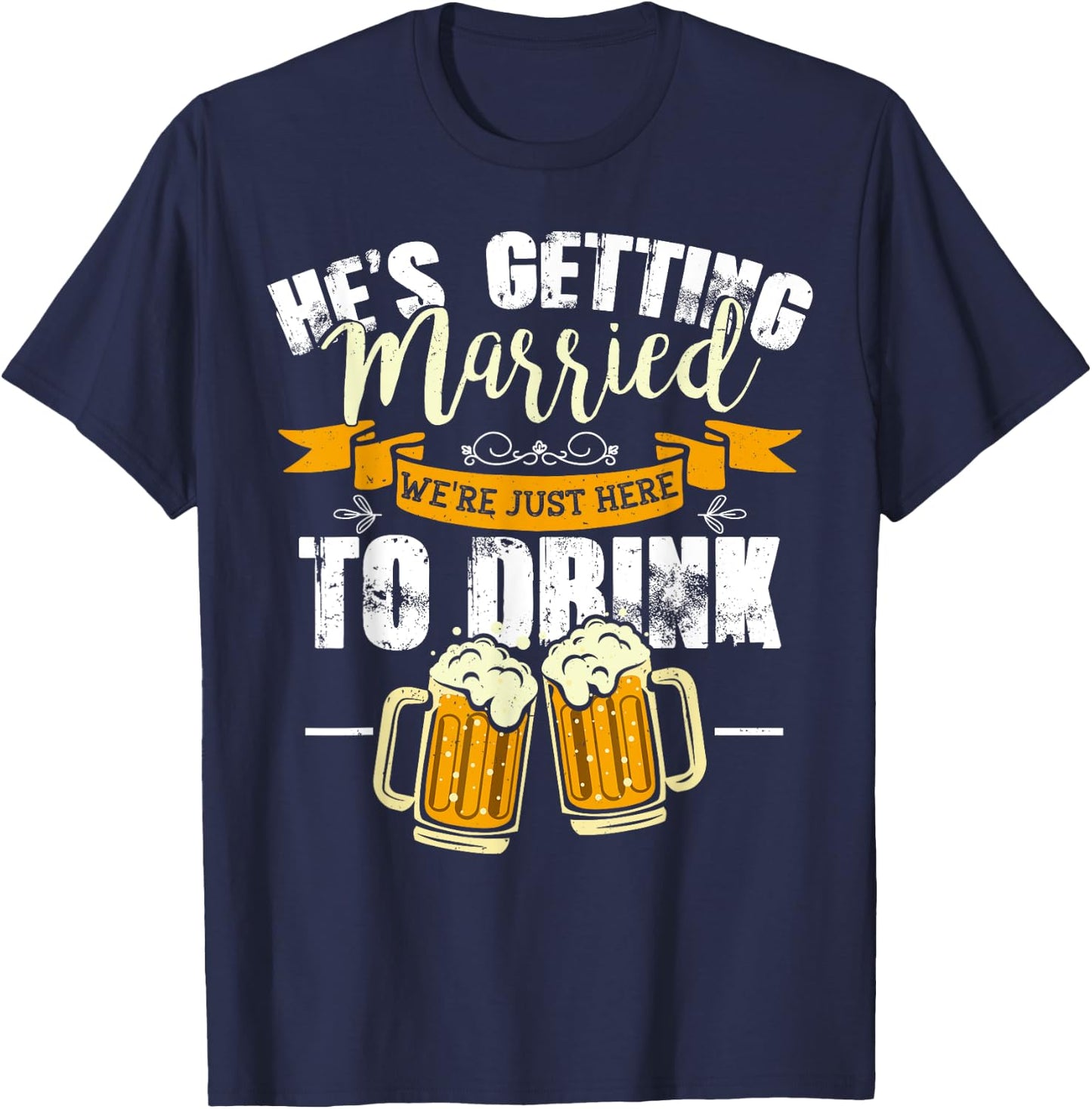 Bachelor Party He's Getting Married We're Just Here To Drink T-Shirt - T-Shirt | Navy