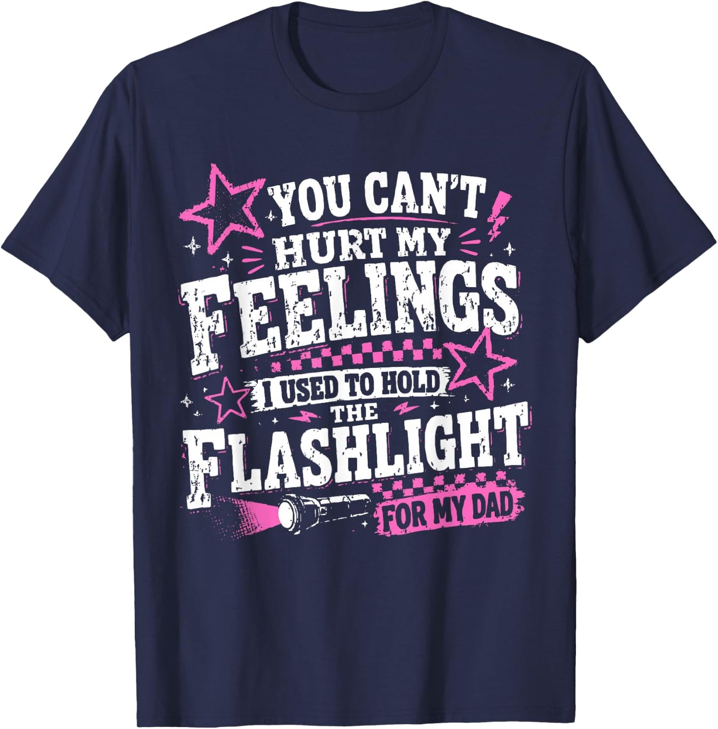 You Can't Hurt My Feelings Used to Hold Flashlight Dad Funny T-Shirt - T-Shirt | Navy