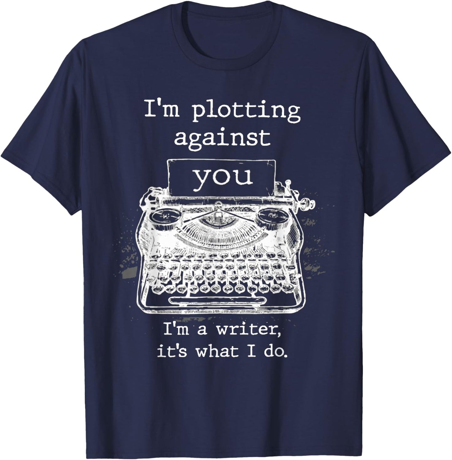 I'm Plotting Against You I'm A Writer It's What I Do T-Shirt - T-Shirt | Navy