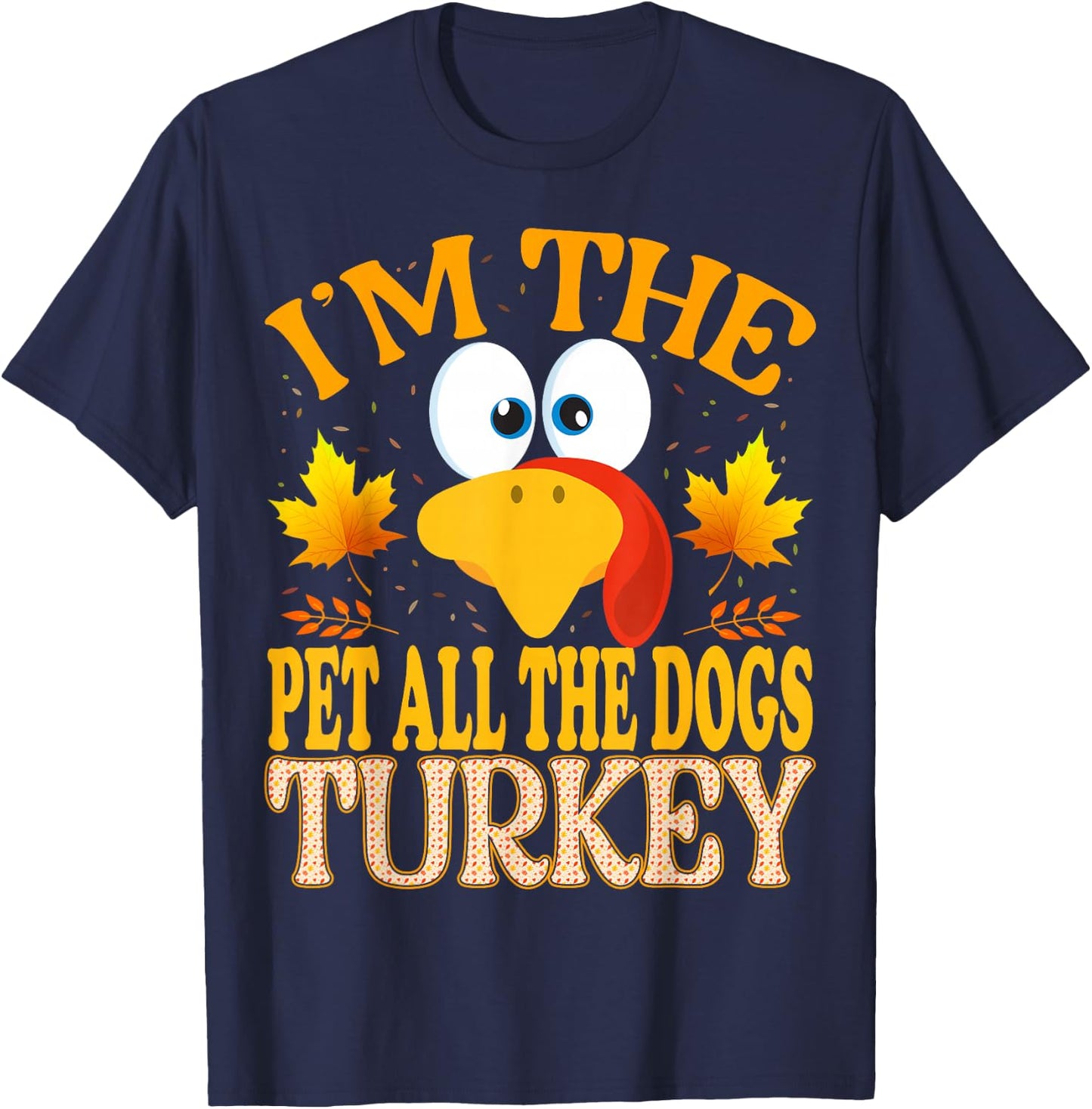 Thanksgiving I'm The Pet All The Dogs Turkey Matching T-Shirt - T-Shirt | Navy