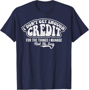 I Don't Get Enough Credit for Things I Manage Not to Say T-Shirt - T-Shirt | Navy