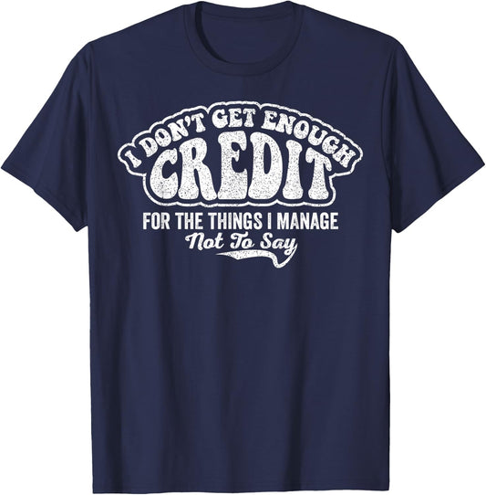 I Don't Get Enough Credit for Things I Manage Not to Say T-Shirt - T-Shirt | Navy