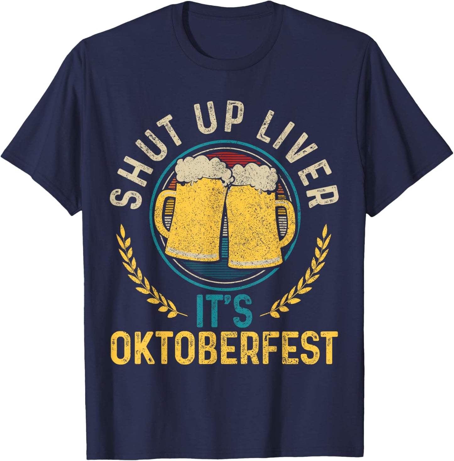Shut Up Liver It's Oktoberfest German Bavarian Funny Gift T-Shirt - T-Shirt | Navy