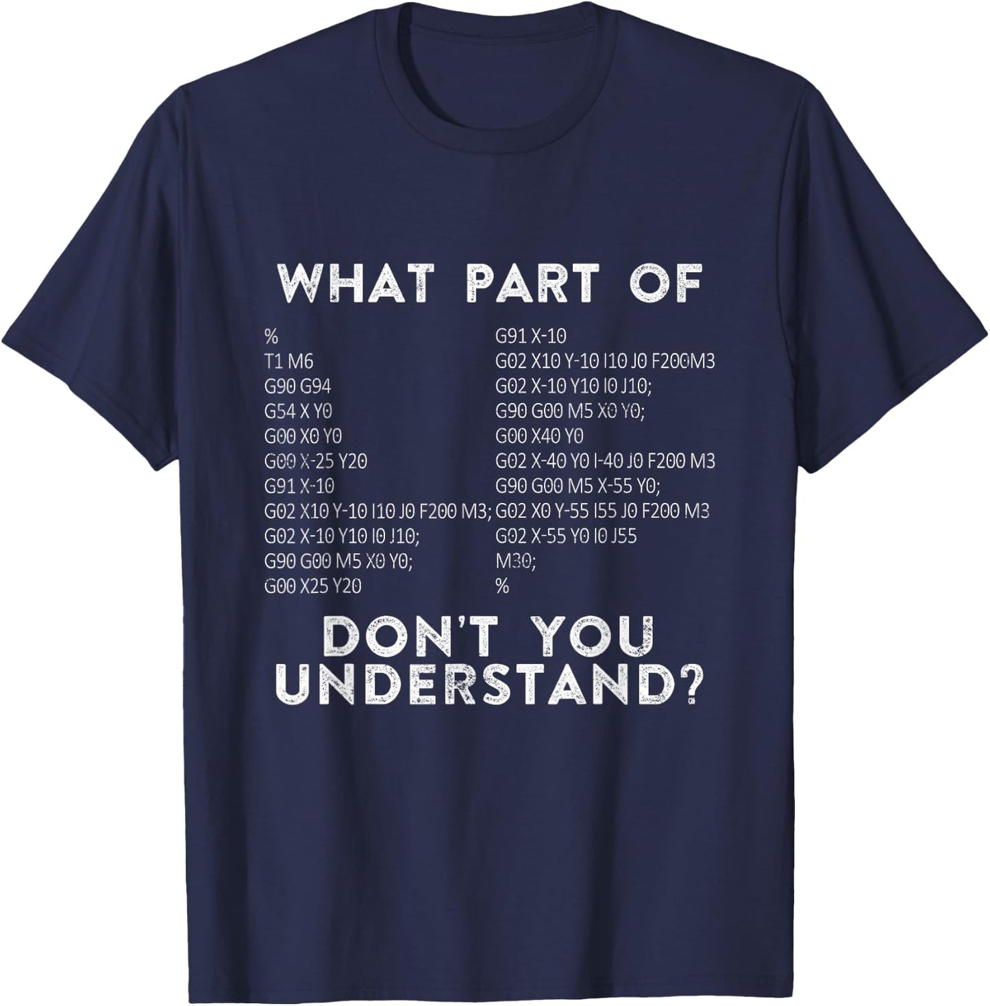 CNC Machinist G Code What Part of Don't You Understand? T-Shirt - T-Shirt | Navy