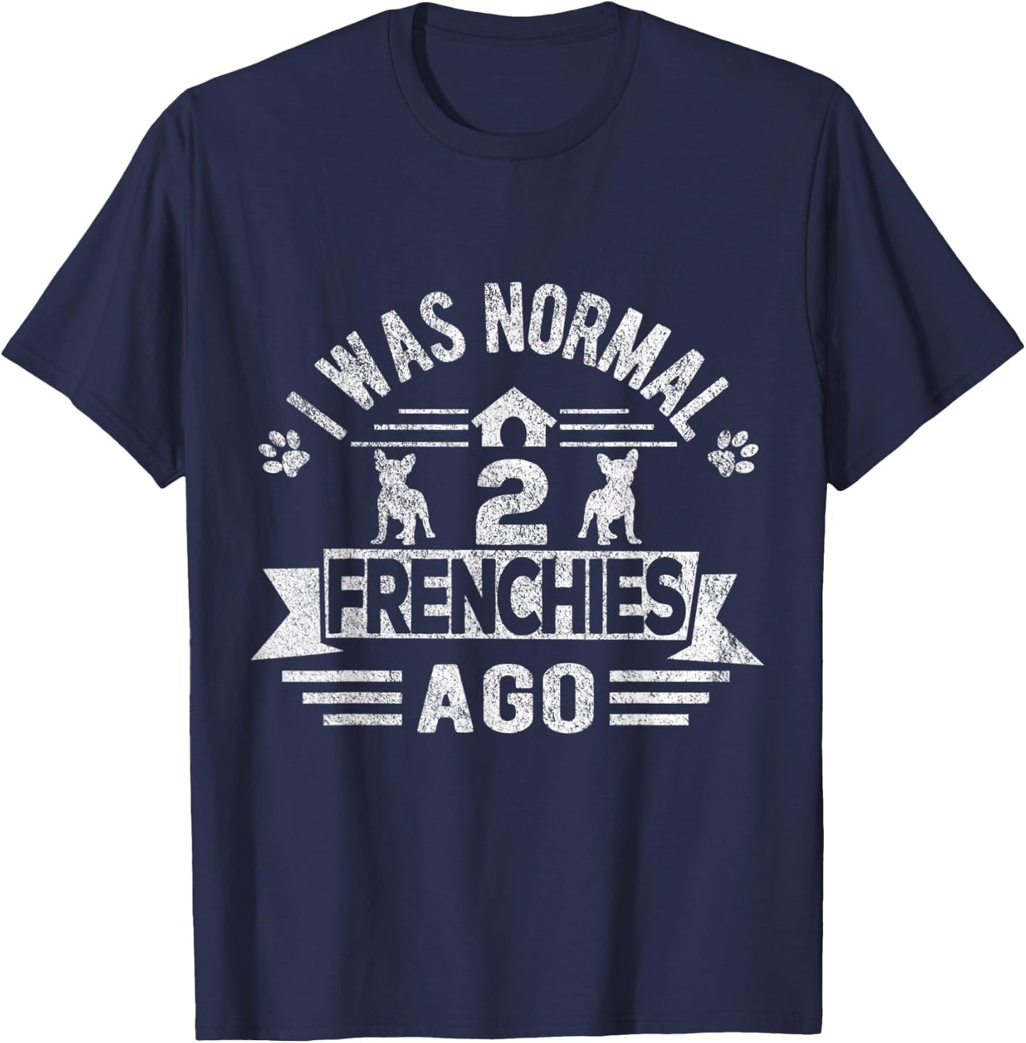 I Was Normal 2 Frenchies Ago Funny Frenchie French Bulldog Men Women Kids T-Shirt - T-Shirt | Navy