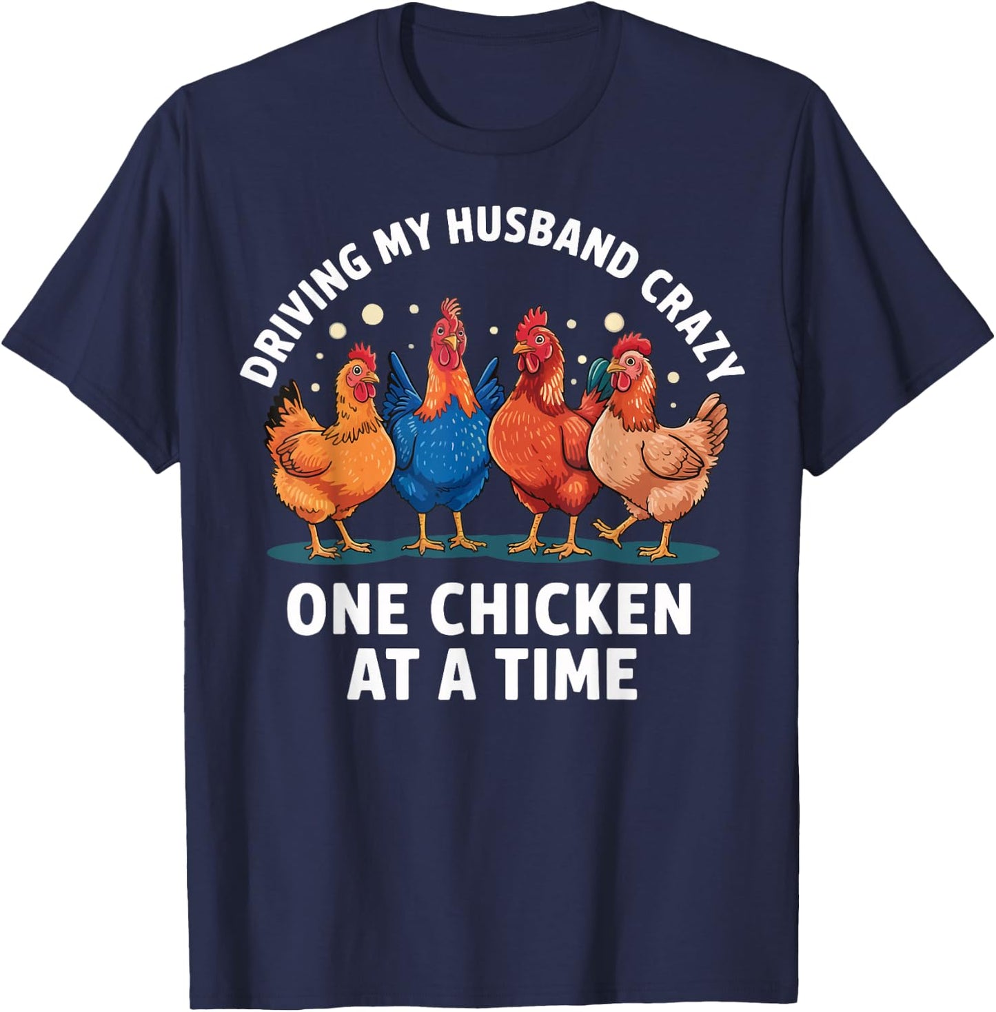 Driving My Husband Crazy One Chicken At A Time T-Shirt - T-Shirt | Navy