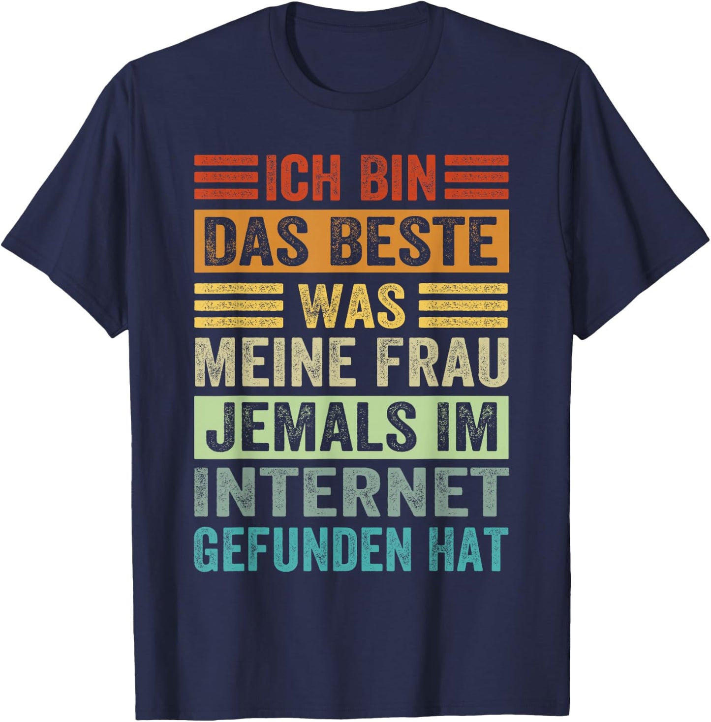 with German Text "Ich Bin Das Beste Was Meine Frau Je Im Internet Gefunde Hat", black T-Shirt - T-Shirt | Navy
