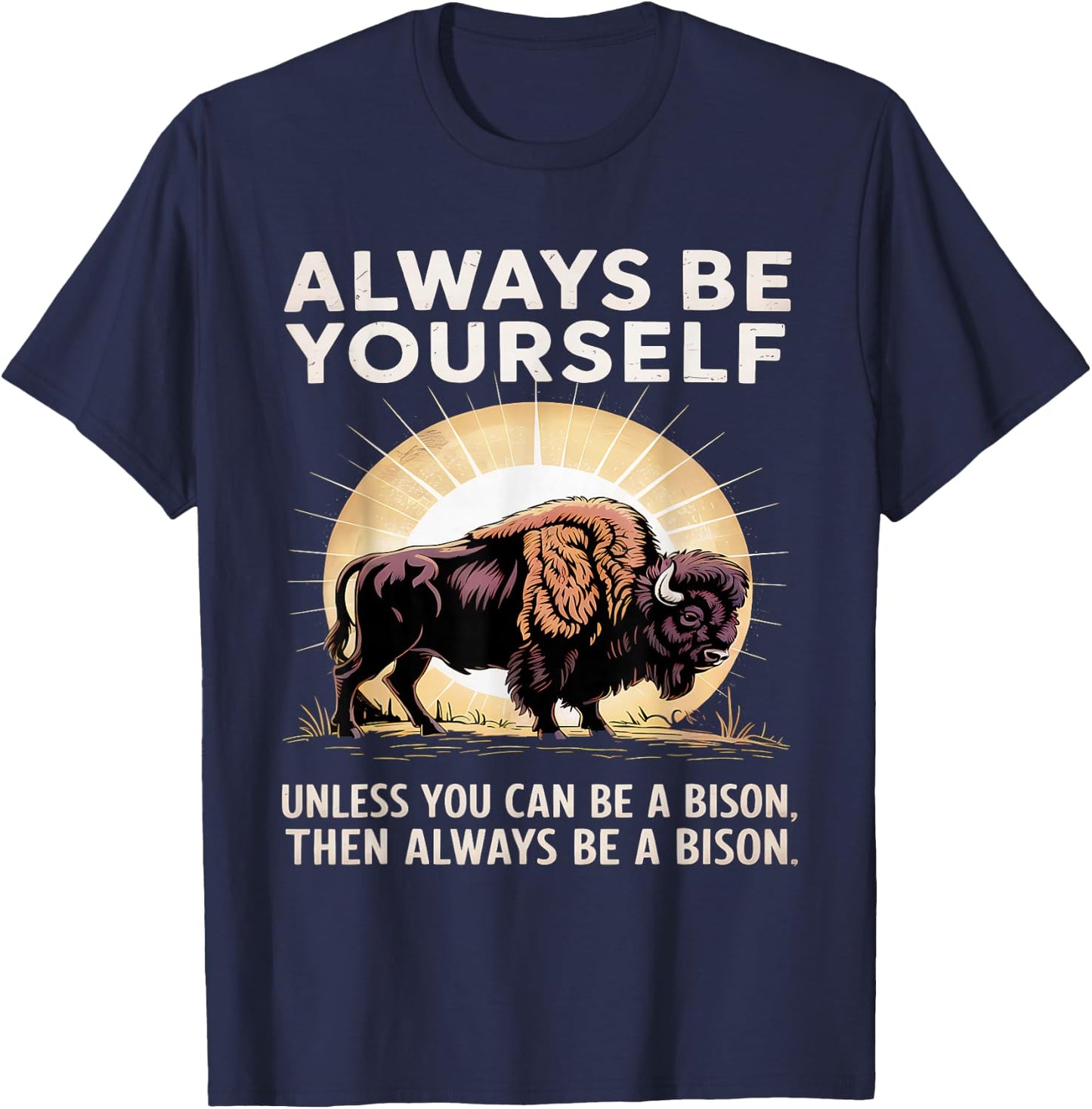Bison Lover Always Be Yourself Unless You Can Be a Bison T-Shirt - T-Shirt | Navy