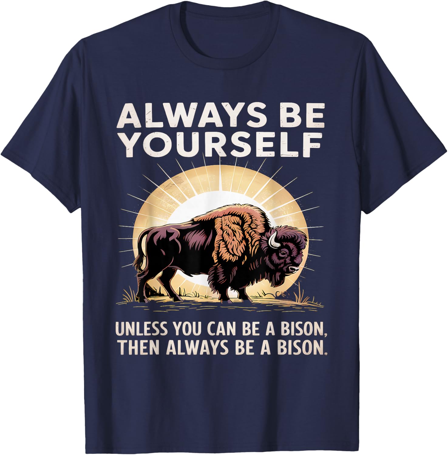 Bison Lover Always Be Yourself Unless You Can Be a Bison T-Shirt - T-Shirt | Navy