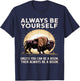 Bison Lover Always Be Yourself Unless You Can Be a Bison T-Shirt - T-Shirt | Navy