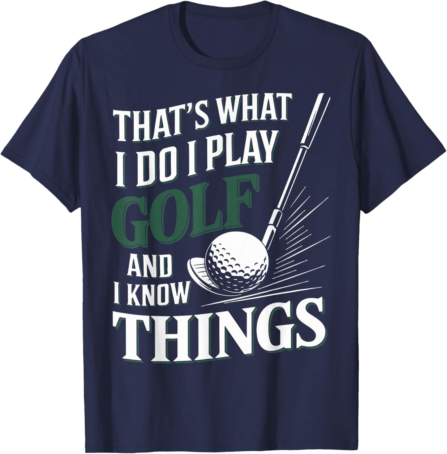 That's What I Do I Play Golf and I Know Things Funny Golf T-Shirt - T-Shirt | Navy