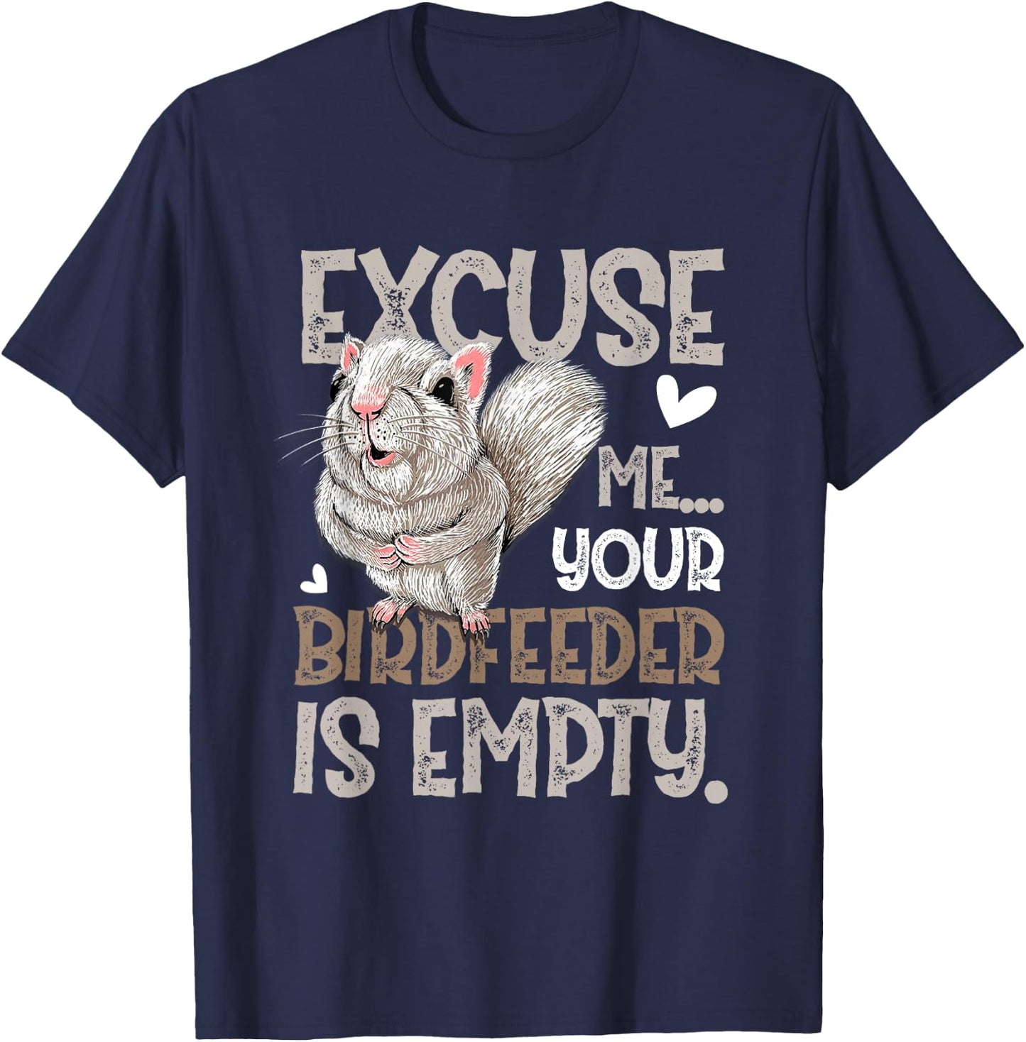 Squirrel Excuse Me Your Birdfeeder Is Empty T-Shirt - T-Shirt | Navy