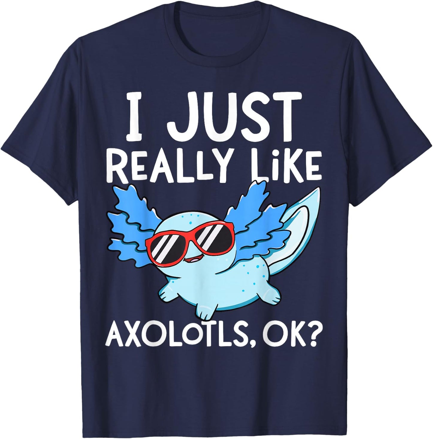 I Just Really Like Axolotls Ok Girl Boy Kids Kawaii Axolotl T-Shirt - T-Shirt | Navy