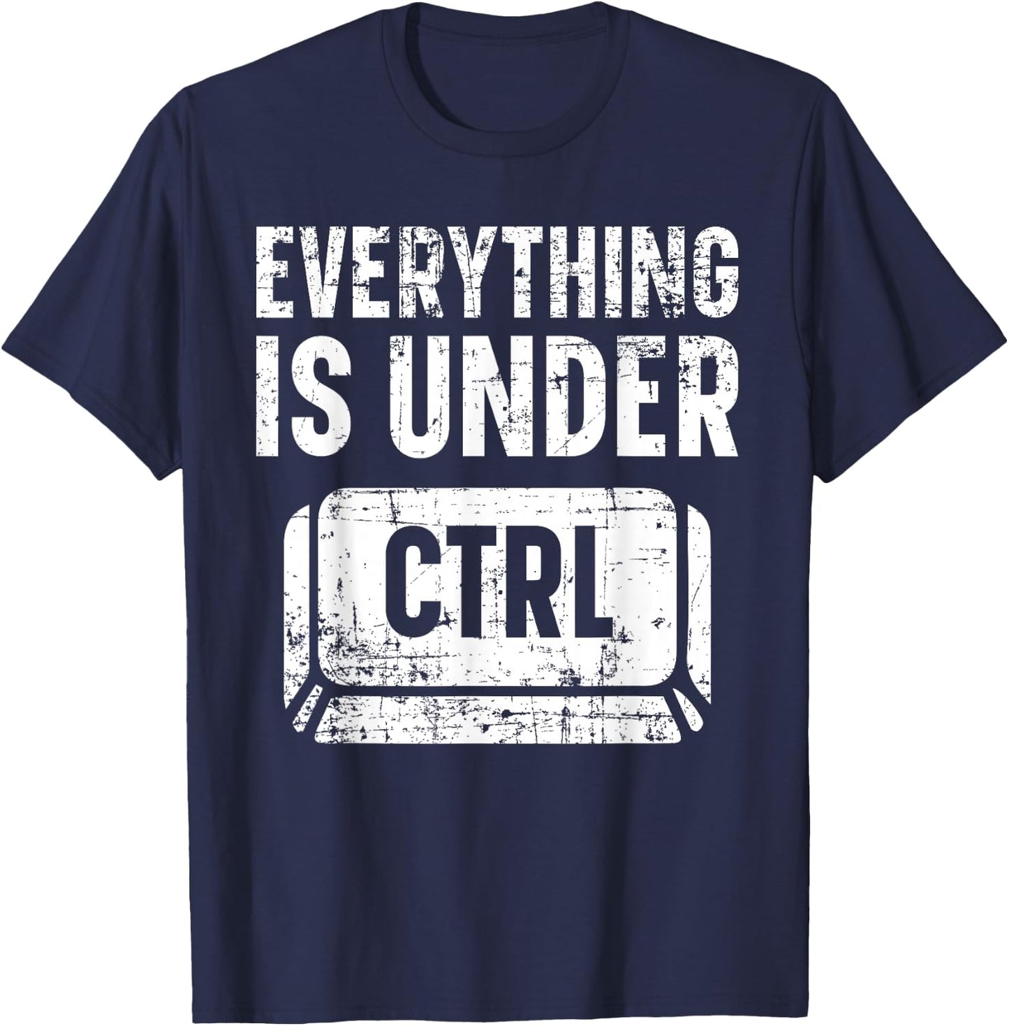 Everything Is Under CTRL Information Technology IT Guy T-Shirt - T-Shirt | Navy