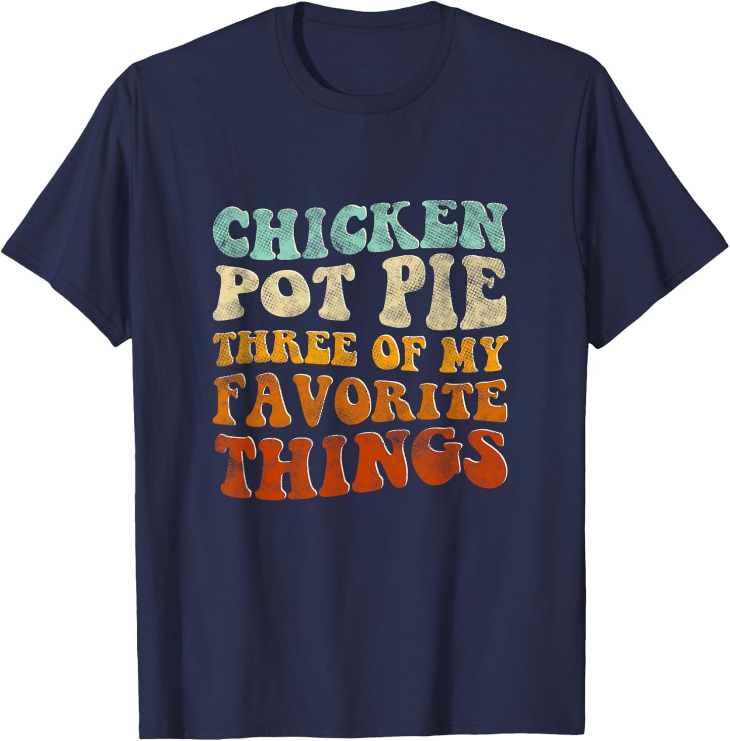 Chicken Pot Pie Three Of My Favorite Things Funny Pot Pie T-Shirt - T-Shirt | Navy