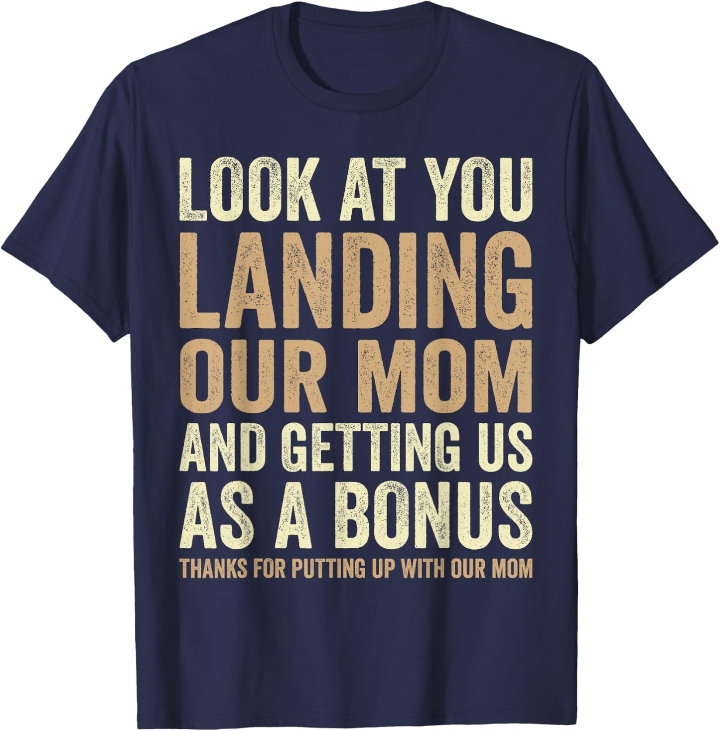 Look At You Landing Our Mom And Getting Us as A Bonus Funny T-Shirt - T-Shirt | Navy