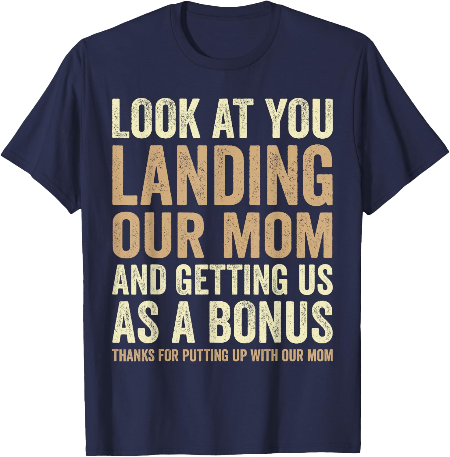 Look At You Landing Our Mom And Getting Us as A Bonus Funny T-Shirt - T-Shirt | Navy