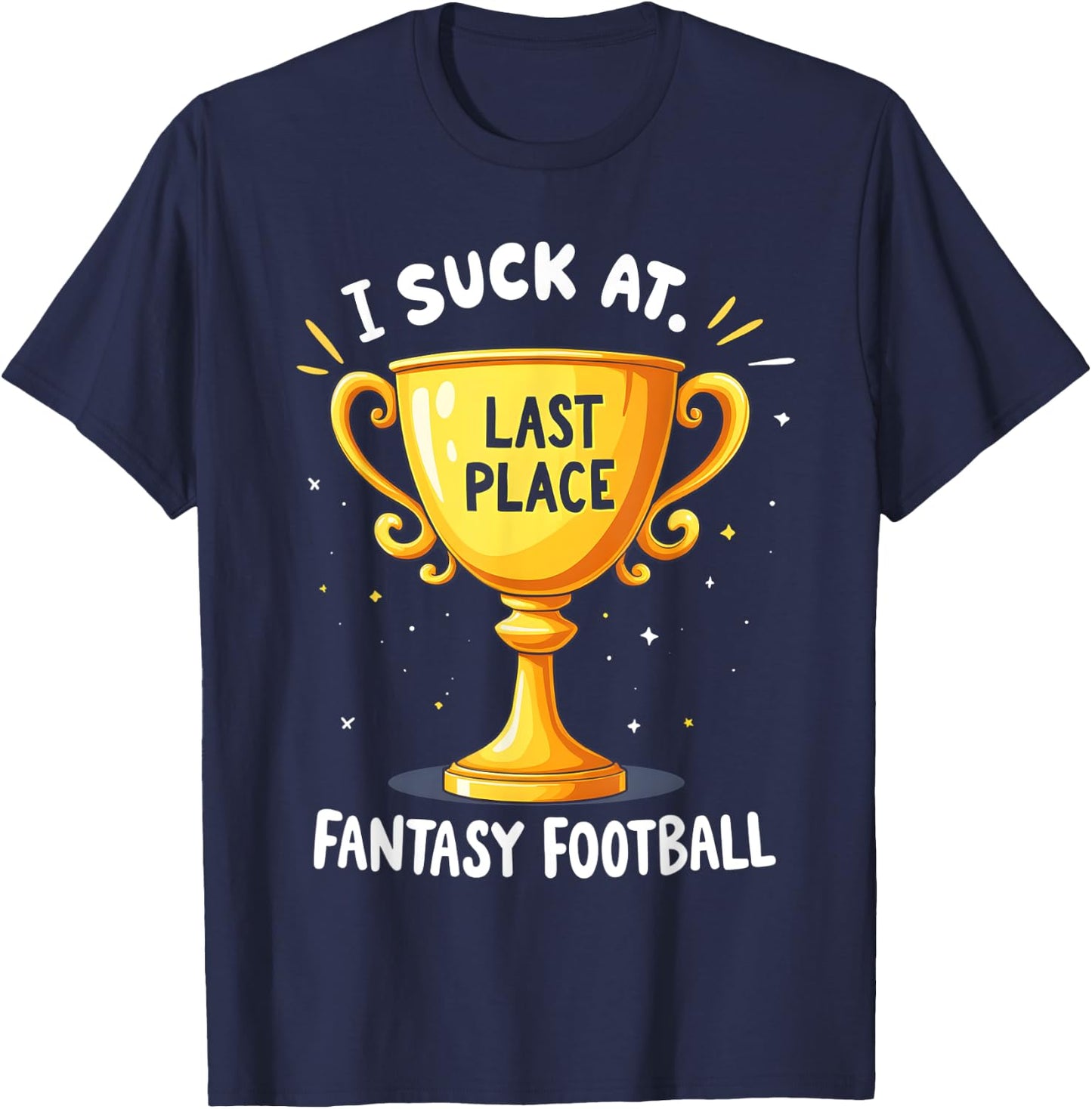 I Suck At Fantasy Football Last Place T-Shirt - T-Shirt | Navy