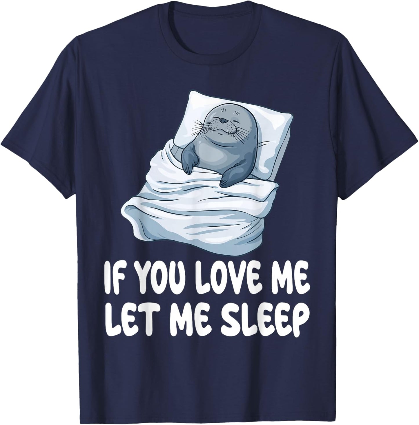 Cute Seal If You Love Me Let Me Sleep Pajamas Nightgown T-Shirt - T-Shirt | Navy