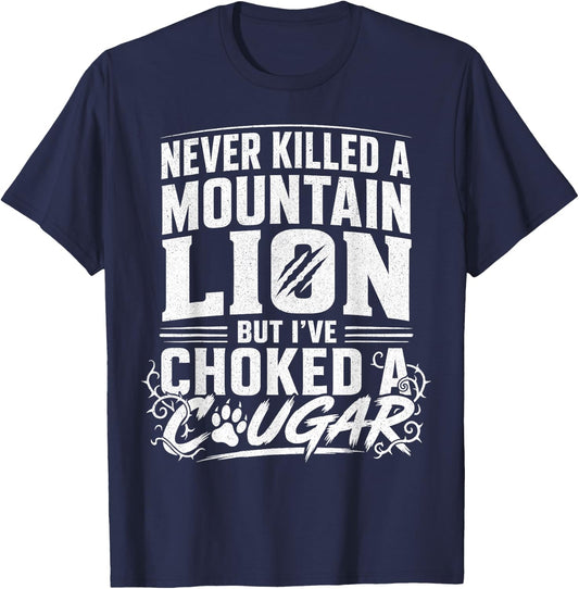 Never Killed A Mountain Lion But I've Choked A Cougar Funny T-Shirt - T-Shirt | Navy
