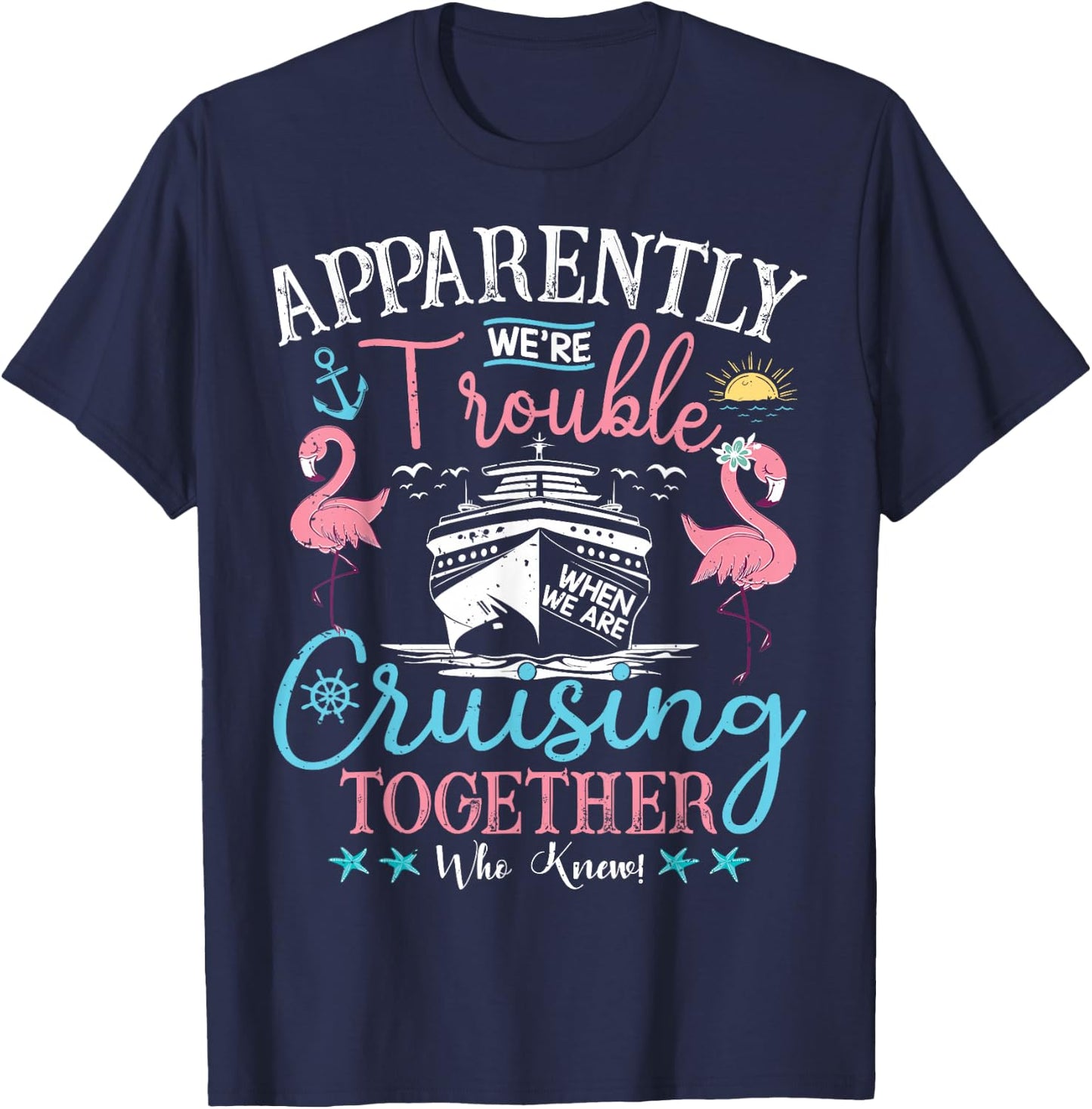 Apparently We're Trouble When We're Cruising Together Cruise T-Shirt - T-Shirt | Navy