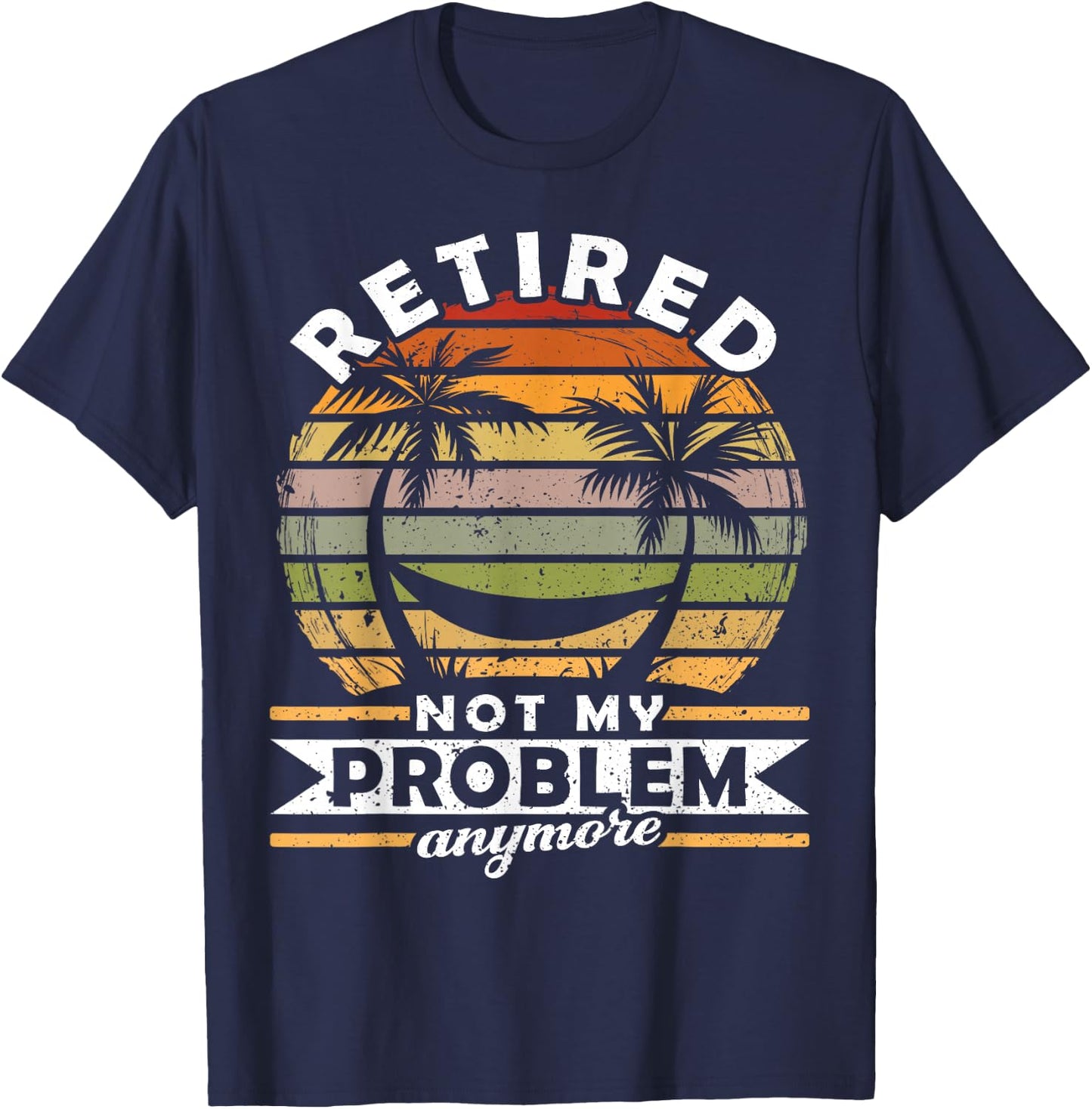Retired Not My Problem Anymore 2021 Retirement T-Shirt - T-Shirt | Navy
