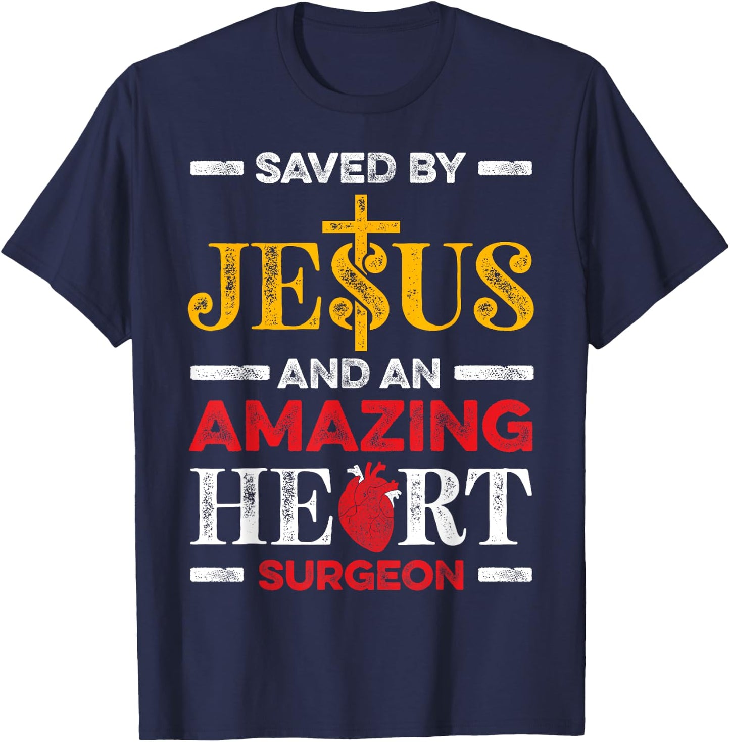 Saved By Jesus And An Amazing Heart Surgeon Heart Disease T-Shirt - T-Shirt | Navy