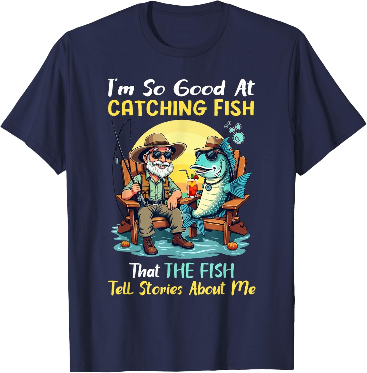 I'm So Good At Catching Fish That Fish Tell Stories About Me T-Shirt - T-Shirt | Navy