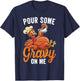 Pour Some Gravy On Me Funny Turkey For Thanksgiving Dinner T-Shirt - T-Shirt | Navy