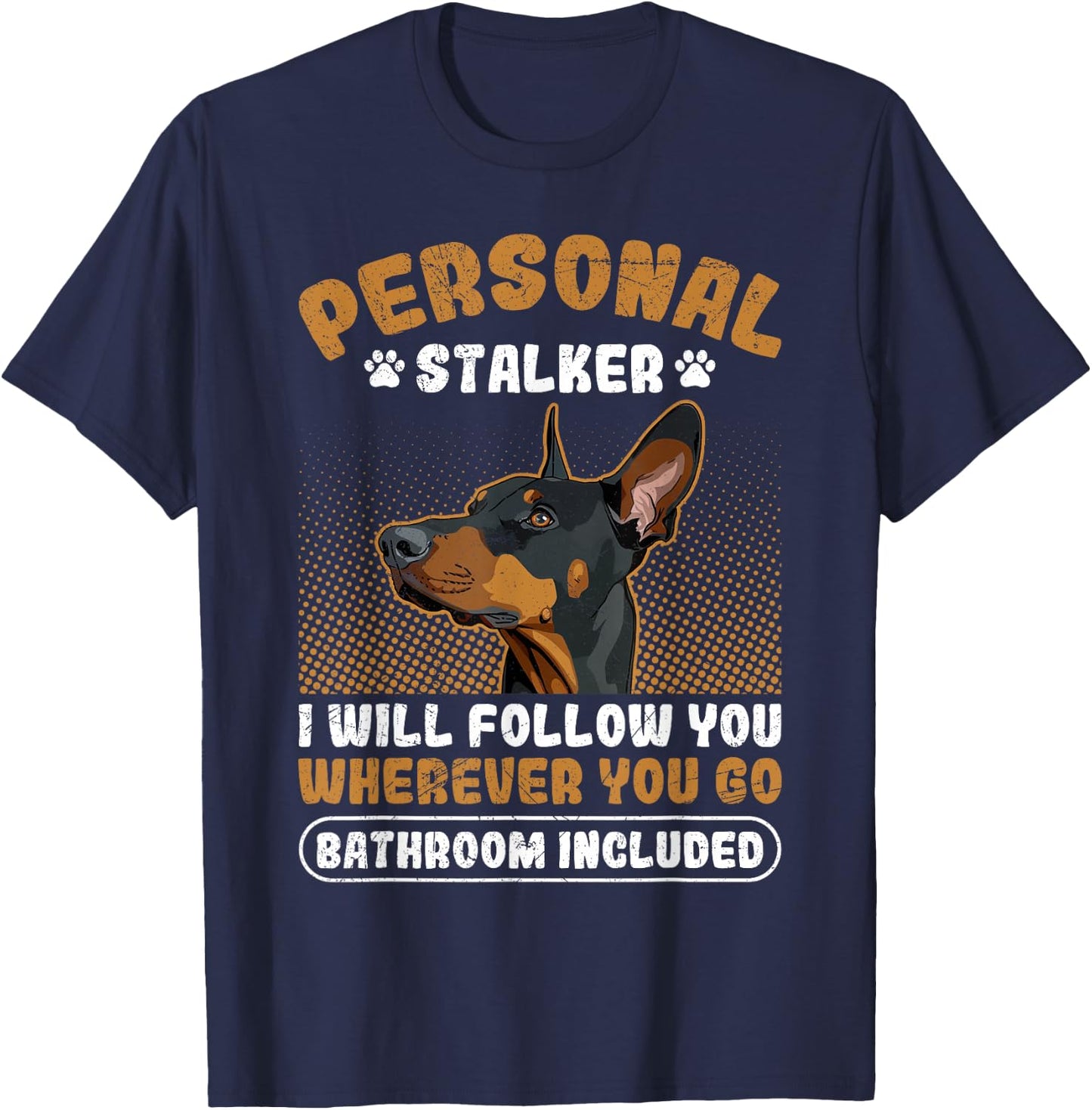 Doberman PERSONAL STALKER I'LL FOLLOW YOU Funny Dobermans T-Shirt - T-Shirt | Navy