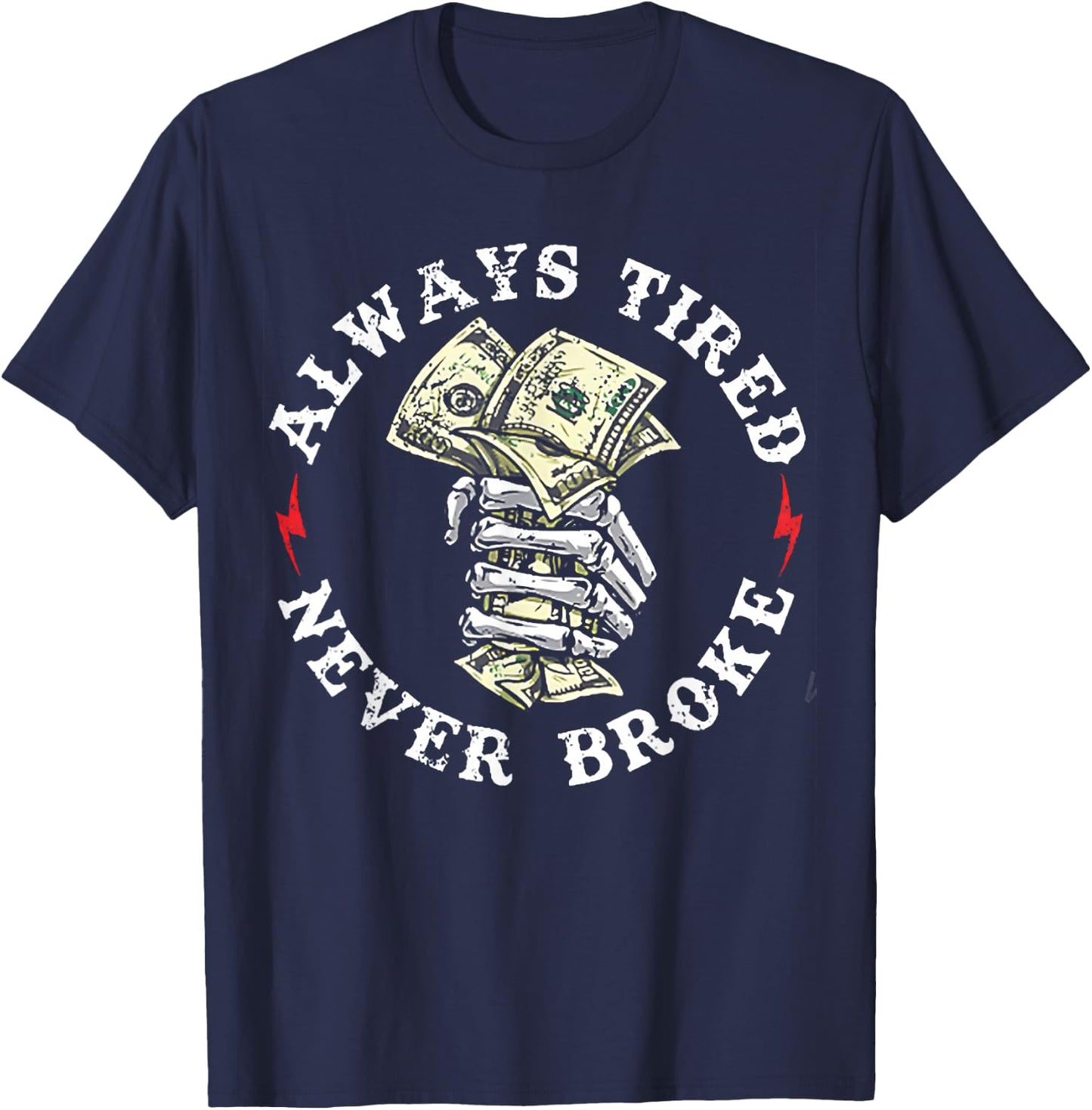 Always Tired Never Broke T-Shirt - T-Shirt | Navy