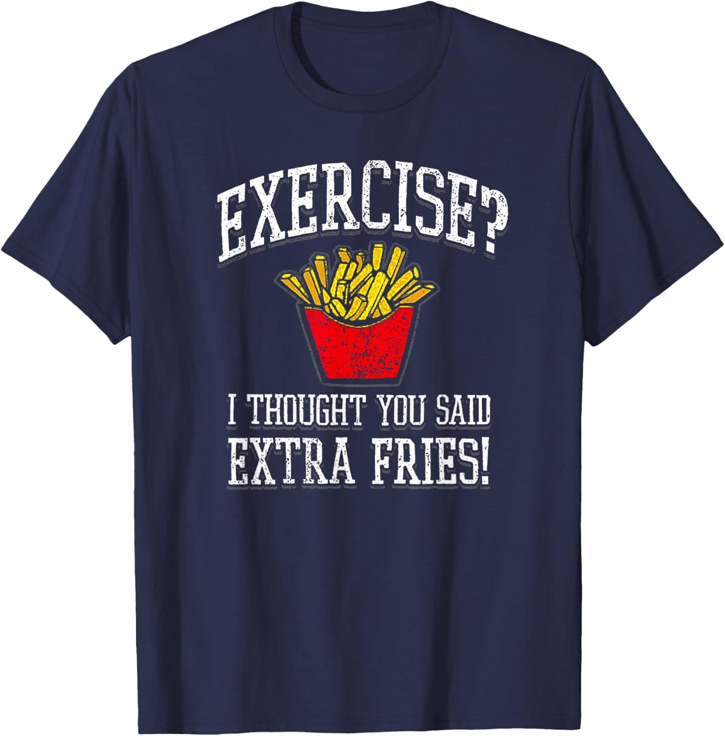 Exercise I Thought You Said Extra Fries Funny Gift T-Shirt - T-Shirt | Navy