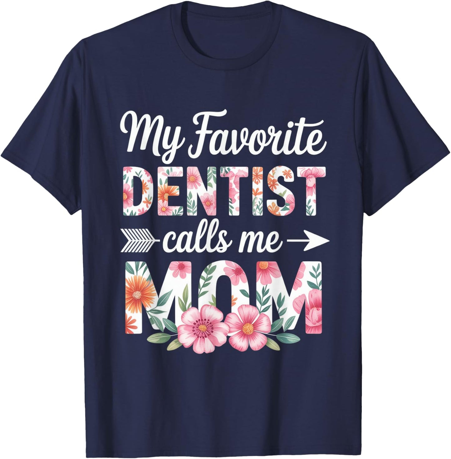 My Favorite Dentist Calls Me Mom Flower Dentistry Mother Day T-Shirt - T-Shirt | Navy