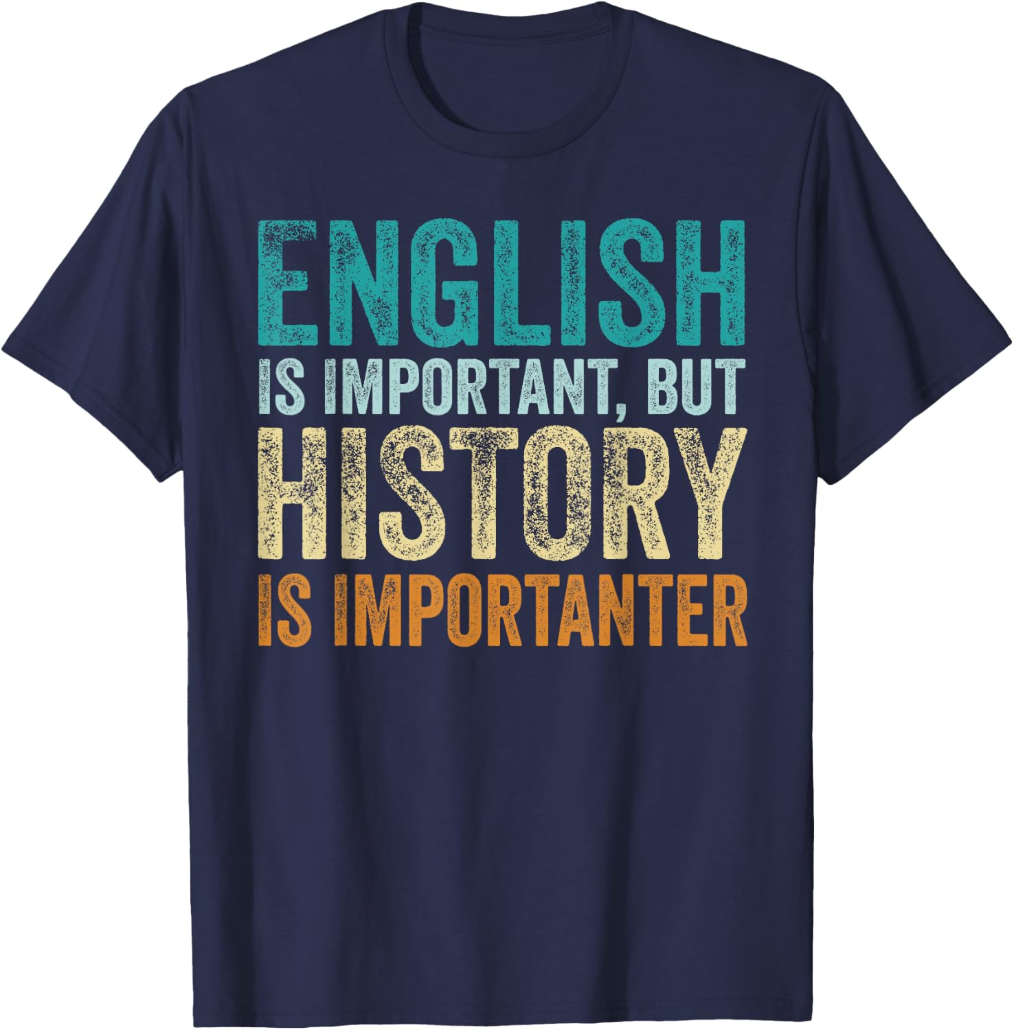 English Is Important But History Is Importanter Teacher Gift T-Shirt - T-Shirt | Navy