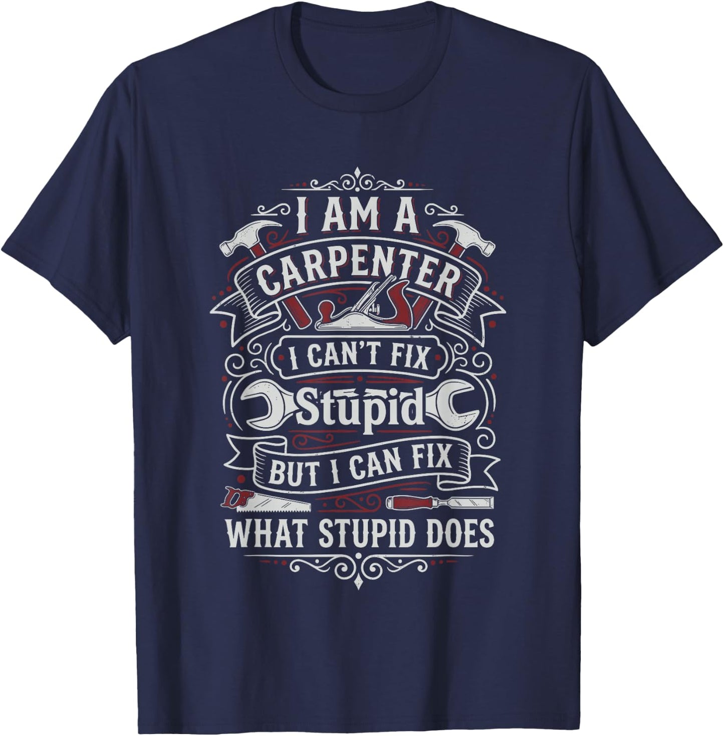 I'm a Carpenter I Can't Fix Stupid but I Can Fix Things T-Shirt - T-Shirt | Navy
