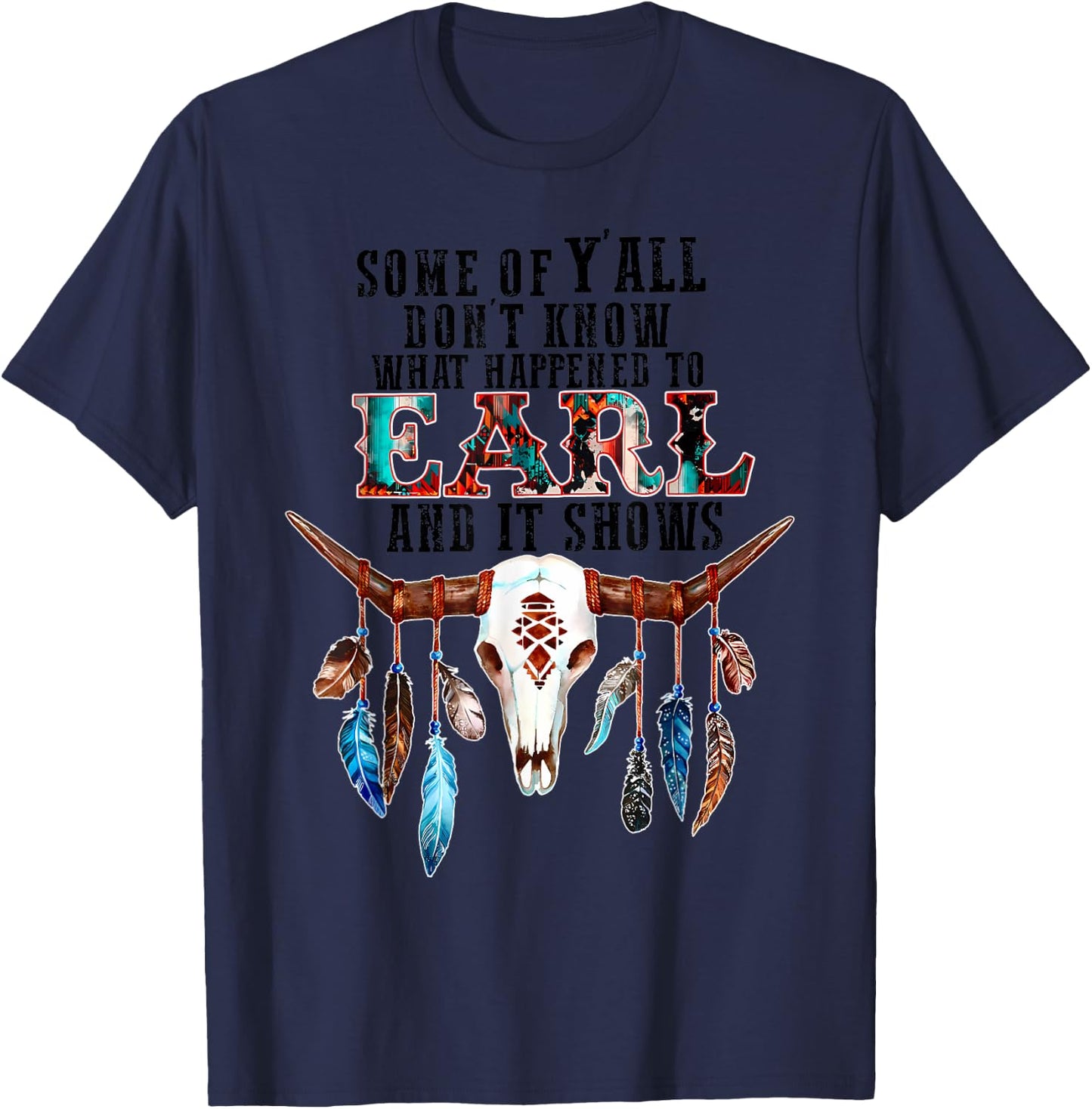 Some Of Y'all Don't Know What Happened To Earl And It Shows T-Shirt - T-Shirt | Navy