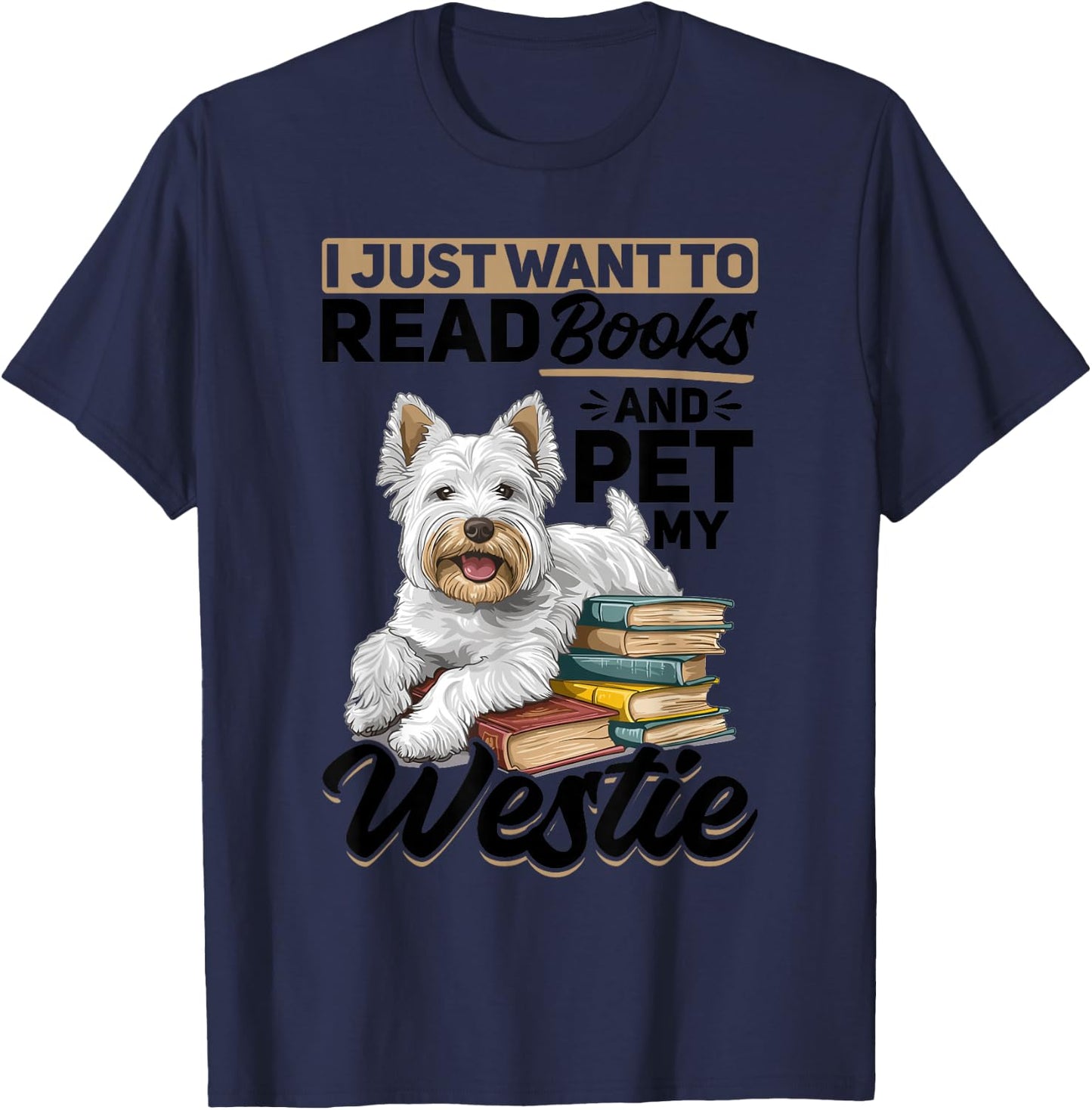 West Highland White Terrier Westie Dog Breed I Just want to T-Shirt - T-Shirt | Navy