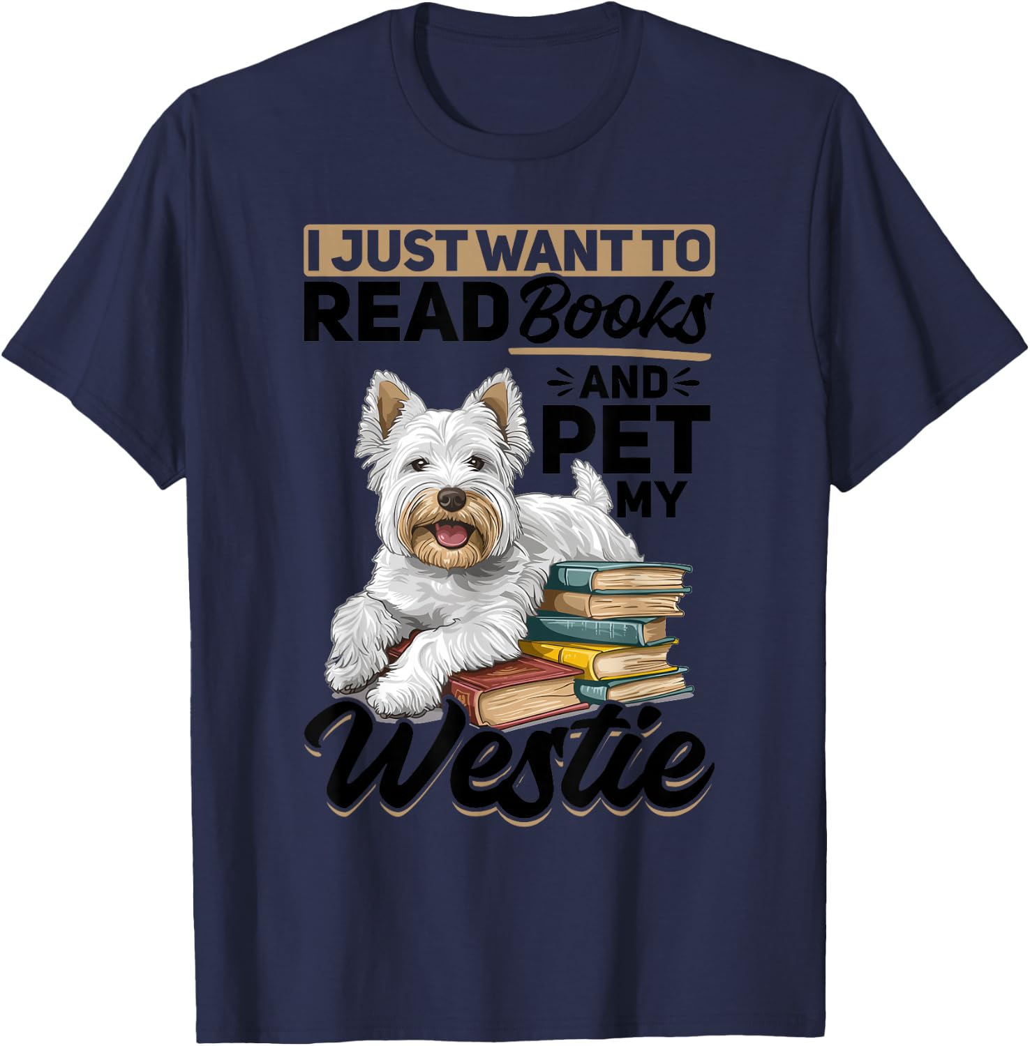 West Highland White Terrier Westie Dog Breed I Just want to T-Shirt - T-Shirt | Navy