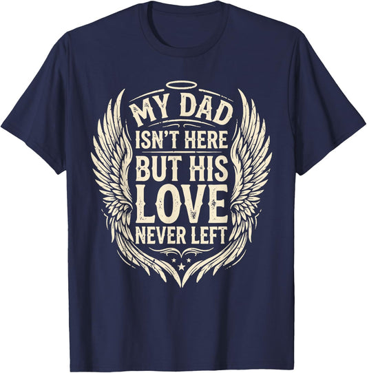 My Dad Isn't Here But His Love Never Left Memorial Dad T-Shirt - T-Shirt | Navy